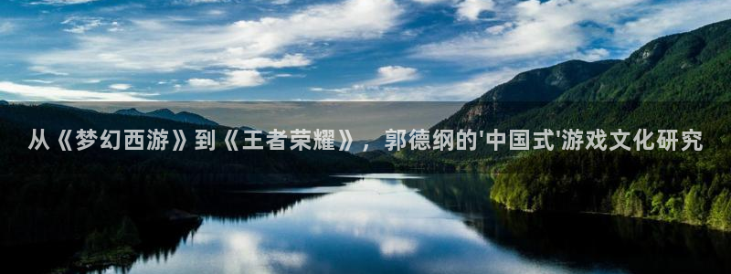 亿万28官网注册平台怎么注册的：从《梦幻西游》到《王者荣耀》，郭德纲的\'中国式\'游戏文化研究