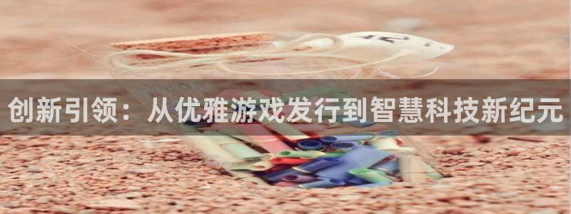 亿万28官网客服服务：创新引领：从优雅游戏发行到智慧科技新纪元
