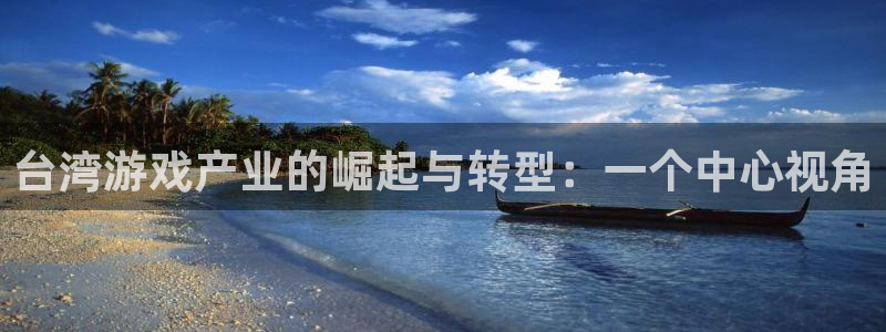 亿万28官网注册地址在哪里查询：台湾游戏产业的崛起与转型：一个中心视角