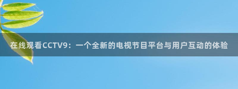 jytv01鲸鱼体育直播：在线观看CCTV9：一个全新的电视节目平台与用户互动的体验